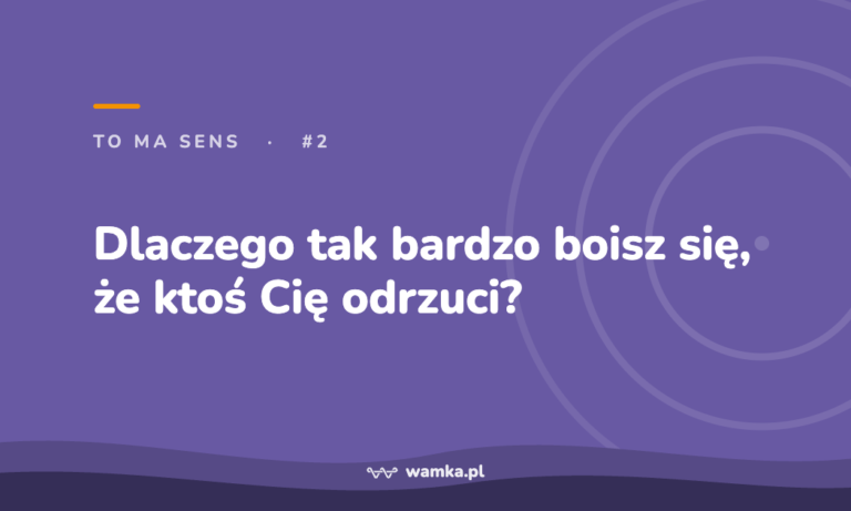 Lęk przed odrzuceniem — skąd się bierze? | Wamka